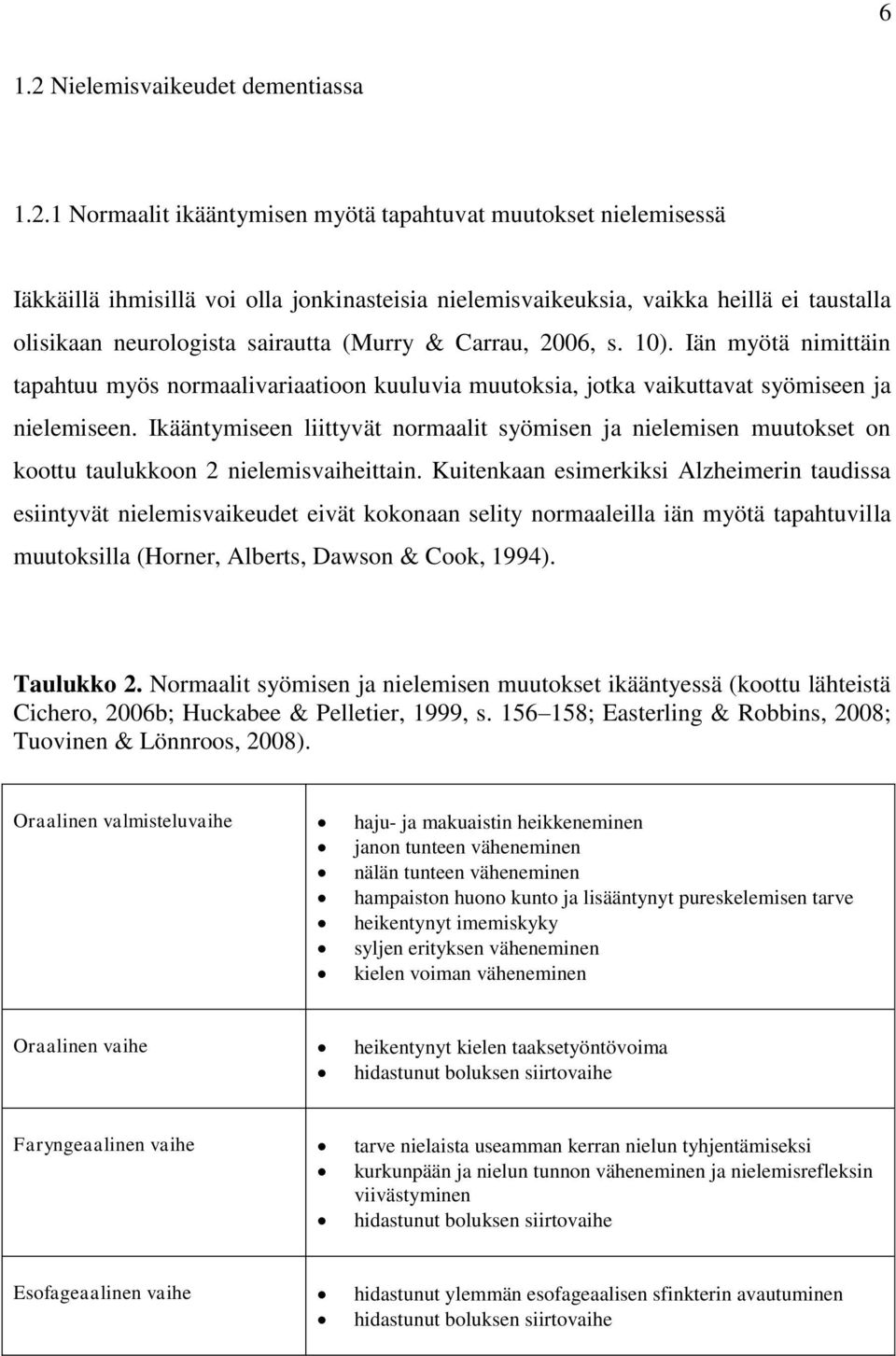 1 Normaalit ikääntymisen myötä tapahtuvat muutokset nielemisessä Iäkkäillä ihmisillä voi olla jonkinasteisia nielemisvaikeuksia, vaikka heillä ei taustalla olisikaan neurologista sairautta (Murry &