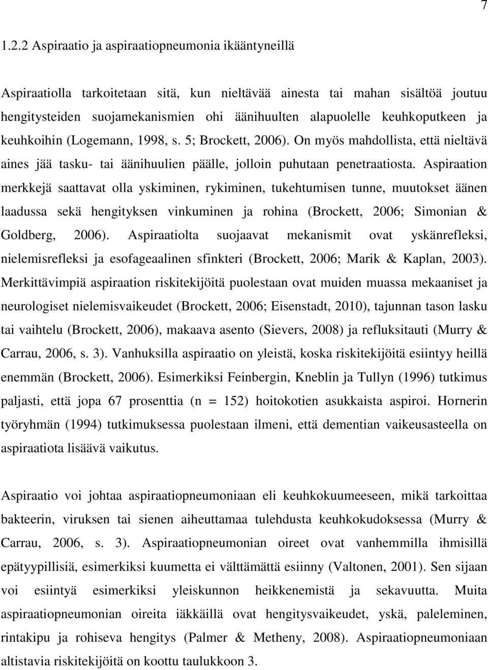 keuhkoputkeen ja keuhkoihin (Logemann, 1998, s. 5; Brockett, 2006). On myös mahdollista, että nieltävä aines jää tasku- tai äänihuulien päälle, jolloin puhutaan penetraatiosta.