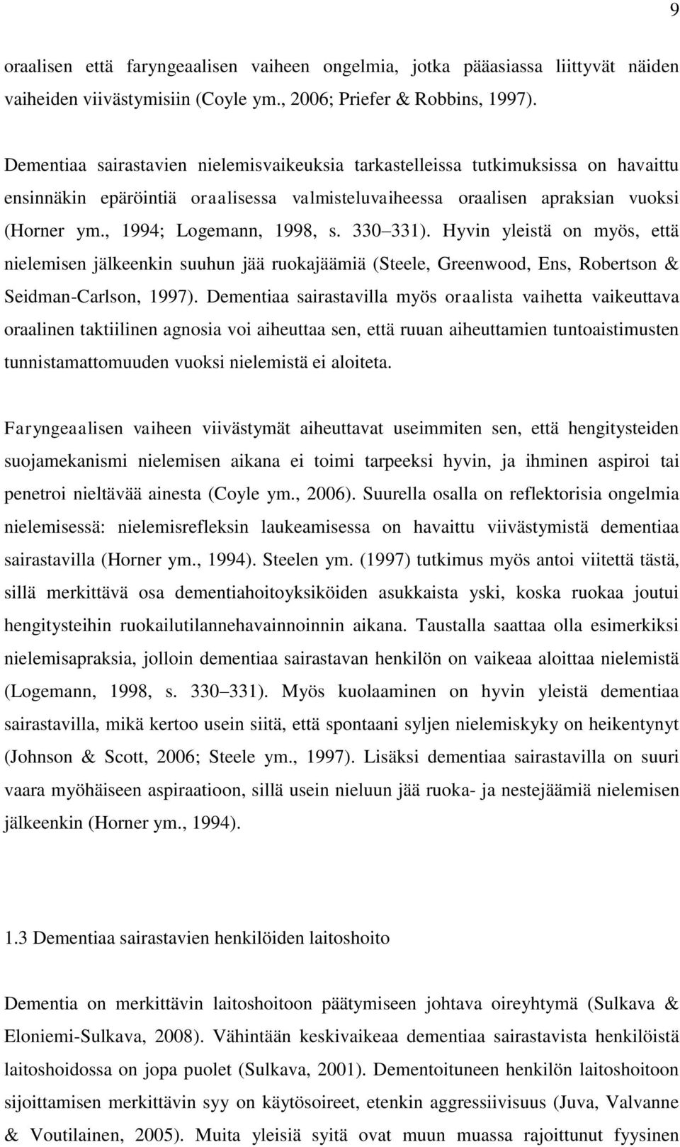 , 1994; Logemann, 1998, s. 330 331). Hyvin yleistä on myös, että nielemisen jälkeenkin suuhun jää ruokajäämiä (Steele, Greenwood, Ens, Robertson & Seidman-Carlson, 1997).