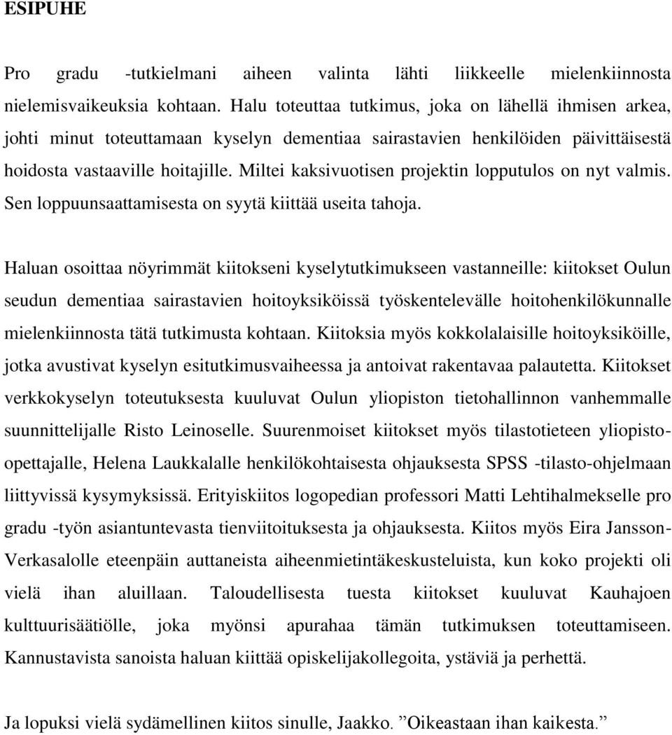 Miltei kaksivuotisen projektin lopputulos on nyt valmis. Sen loppuunsaattamisesta on syytä kiittää useita tahoja.