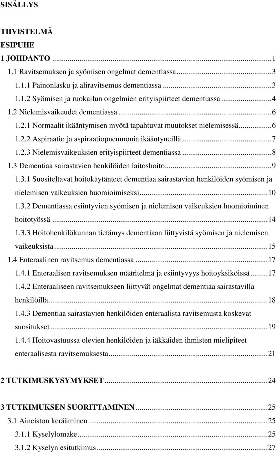 .. 8 1.3 Dementiaa sairastavien henkilöiden laitoshoito... 9 1.3.1 Suositeltavat hoitokäytänteet dementiaa sairastavien henkilöiden syömisen ja nielemisen vaikeuksien huomioimiseksi... 10 1.3.2 Dementiassa esiintyvien syömisen ja nielemisen vaikeuksien huomioiminen hoitotyössä.