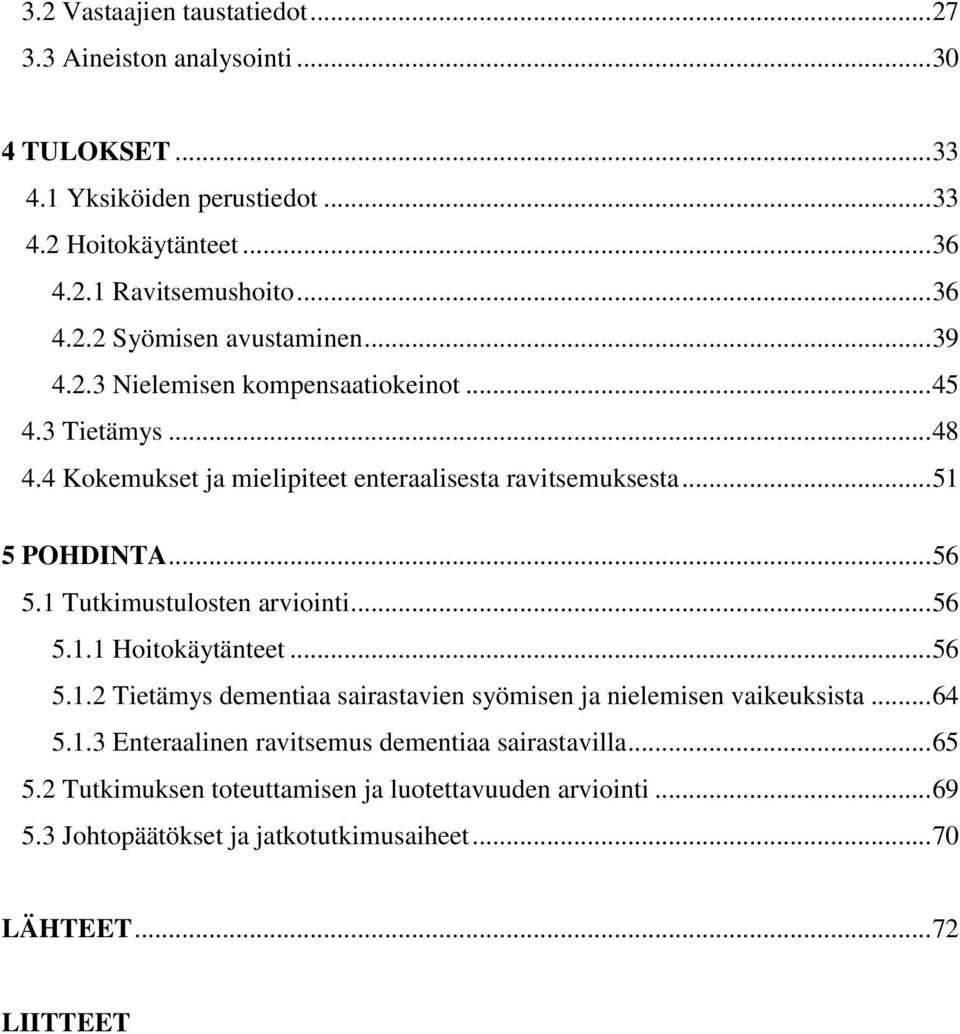 1 Tutkimustulosten arviointi... 56 5.1.1 Hoitokäytänteet... 56 5.1.2 Tietämys dementiaa sairastavien syömisen ja nielemisen vaikeuksista... 64 5.1.3 Enteraalinen ravitsemus dementiaa sairastavilla.