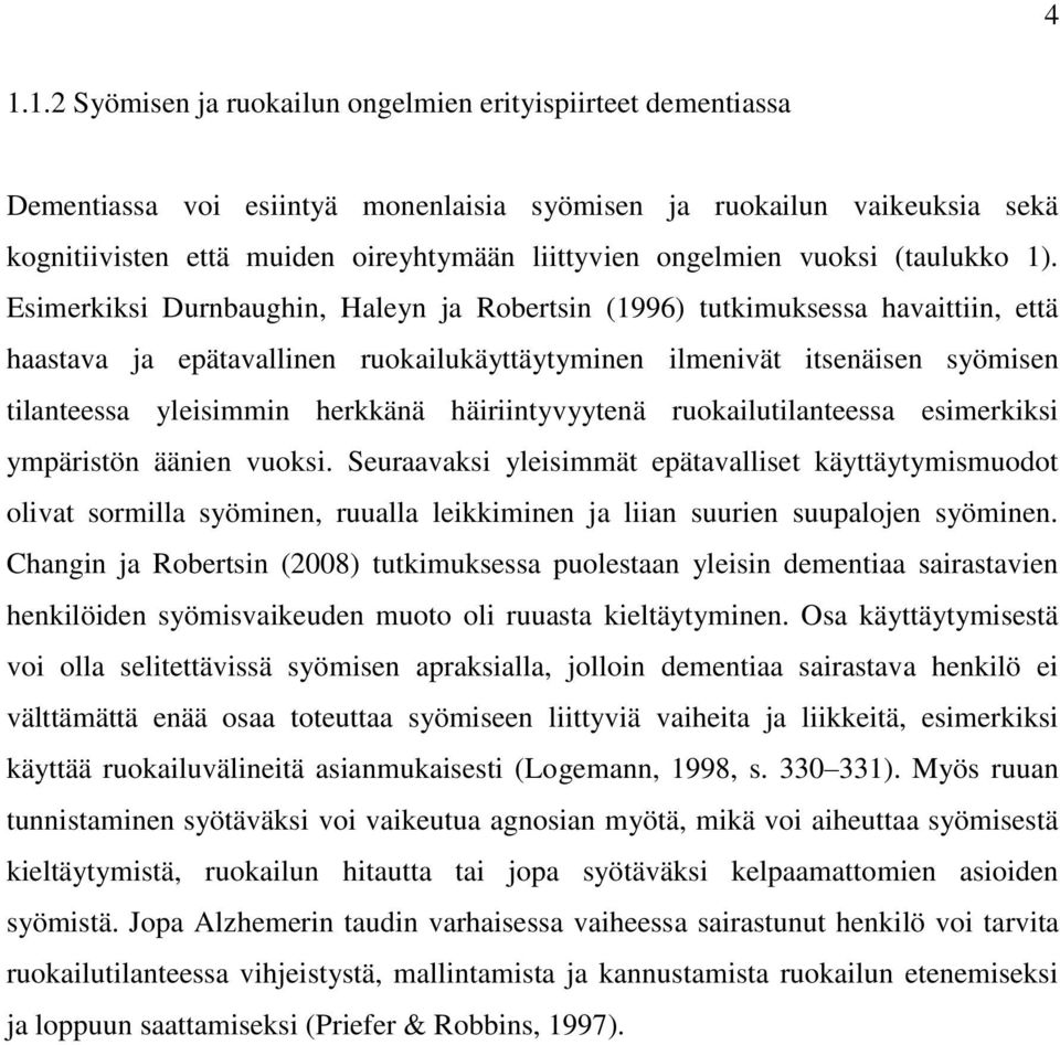 Esimerkiksi Durnbaughin, Haleyn ja Robertsin (1996) tutkimuksessa havaittiin, että haastava ja epätavallinen ruokailukäyttäytyminen ilmenivät itsenäisen syömisen tilanteessa yleisimmin herkkänä