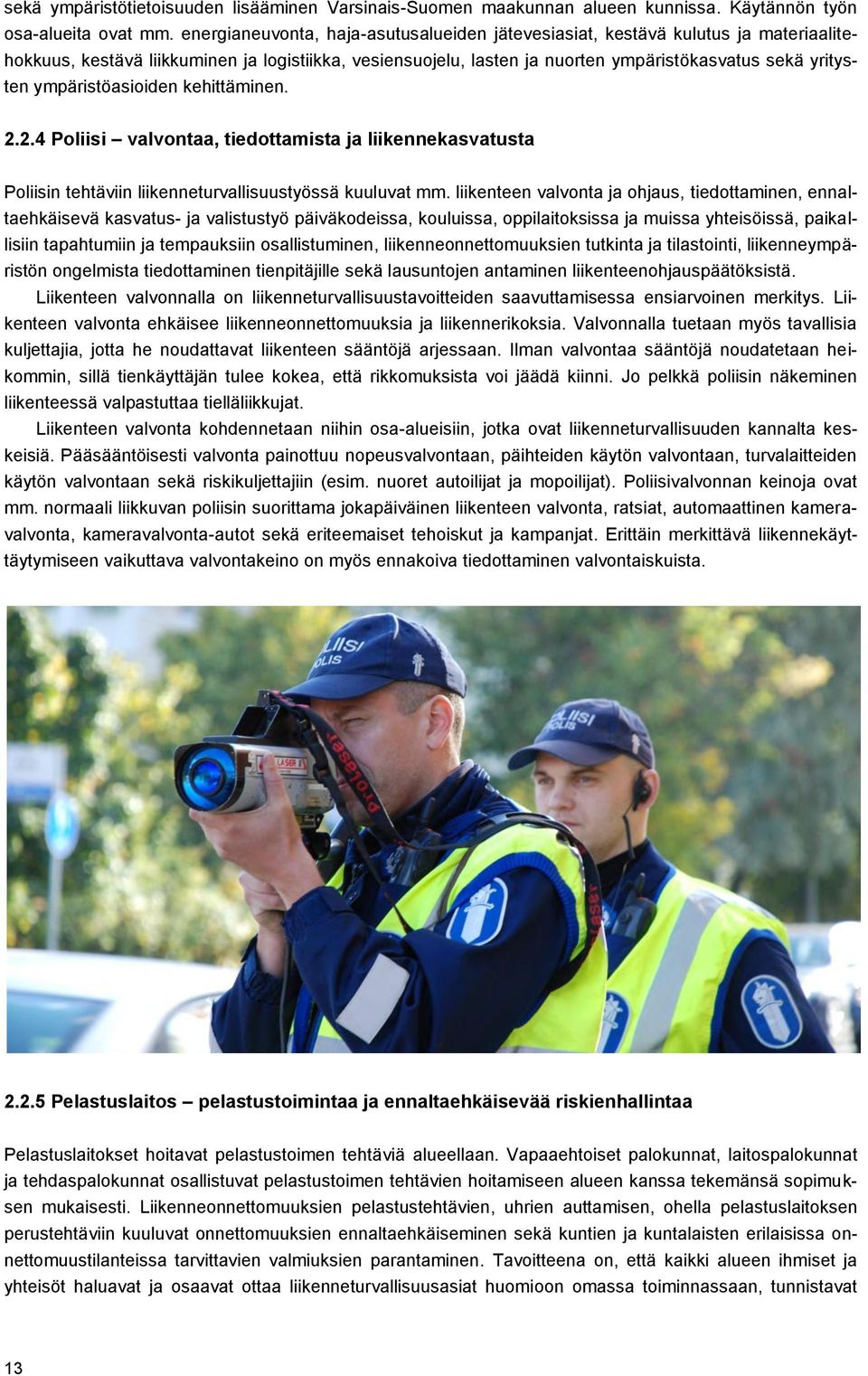 ympäristöasioiden kehittäminen. 2.2.4 Poliisi valvontaa, tiedottamista ja liikennekasvatusta Poliisin tehtäviin liikenneturvallisuustyössä kuuluvat mm.