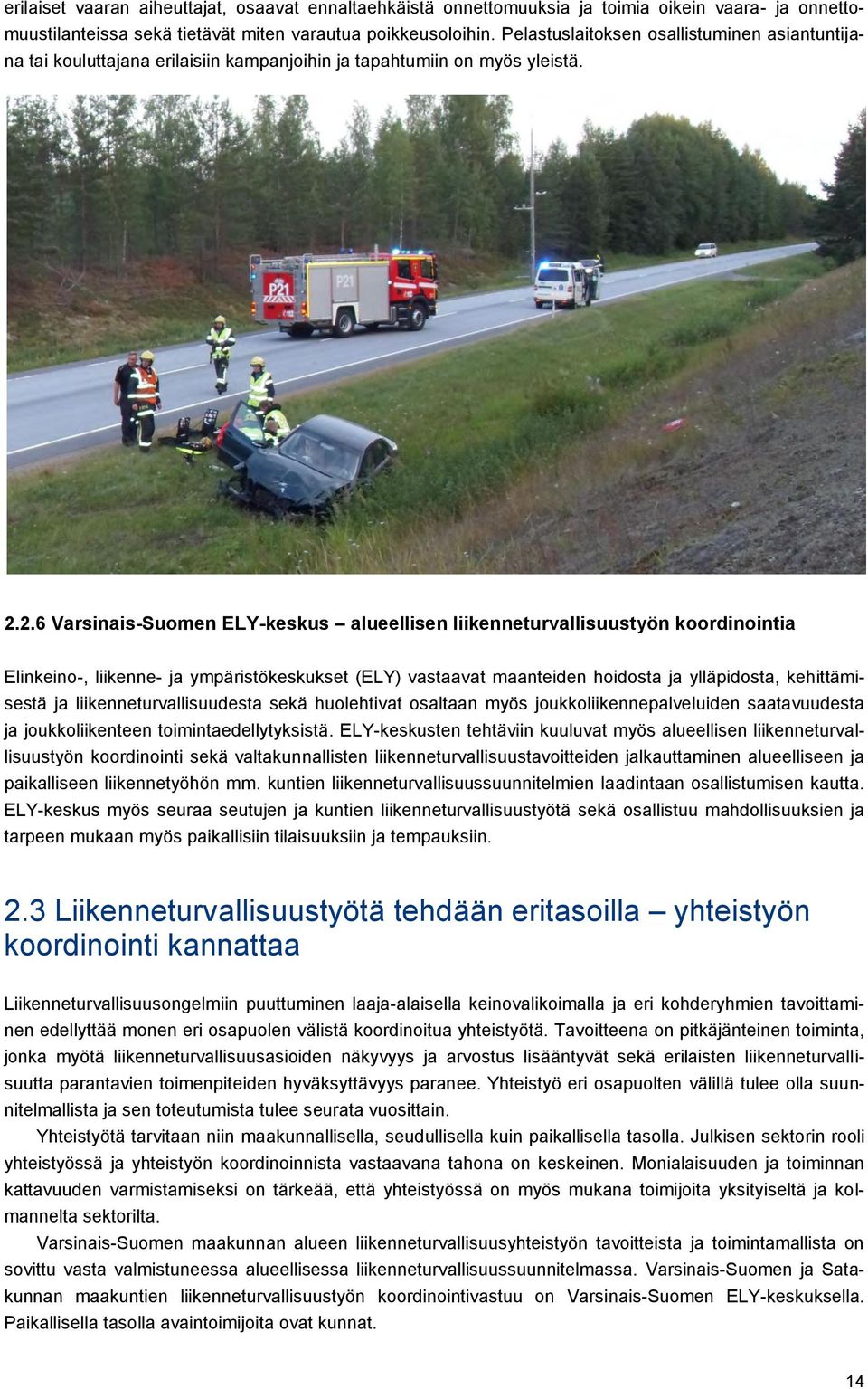 2.6 Varsinais-Suomen ELY-keskus alueellisen liikenneturvallisuustyön koordinointia Elinkeino-, liikenne- ja ympäristökeskukset (ELY) vastaavat maanteiden hoidosta ja ylläpidosta, kehittämisestä ja