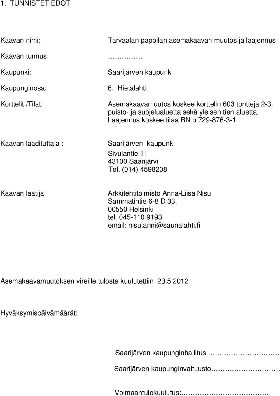 Laajennus koskee tilaa RN:o 729-876-3-1 Kaavan laadituttaja : Saarijärven kaupunki Sivulantie 11 43100 Saarijärvi Tel.