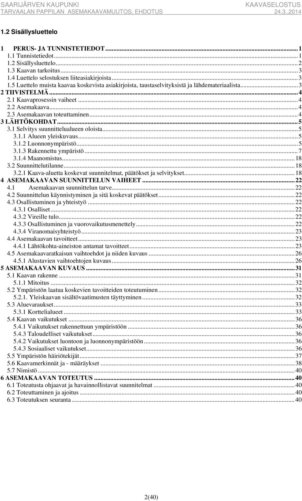 .. 4 2.3 Asemakaavan toteuttaminen... 4 3 LÄHTÖKOHDAT... 5 3.1 Selvitys suunnittelualueen oloista... 5 3.1.1 Alueen yleiskuvaus... 5 3.1.2 Luonnonympäristö... 5 3.1.3 Rakennettu ympäristö... 7 3.1.4 Maanomistus.