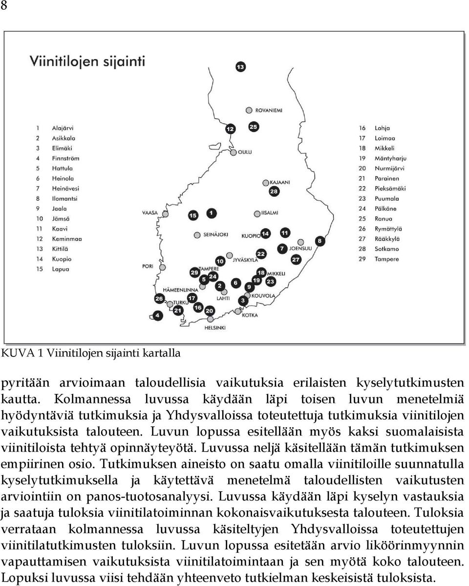 Luvun lopussa esitellään myös kaksi suomalaisista viinitiloista tehtyä opinnäyteyötä. Luvussa neljä käsitellään tämän tutkimuksen empiirinen osio.