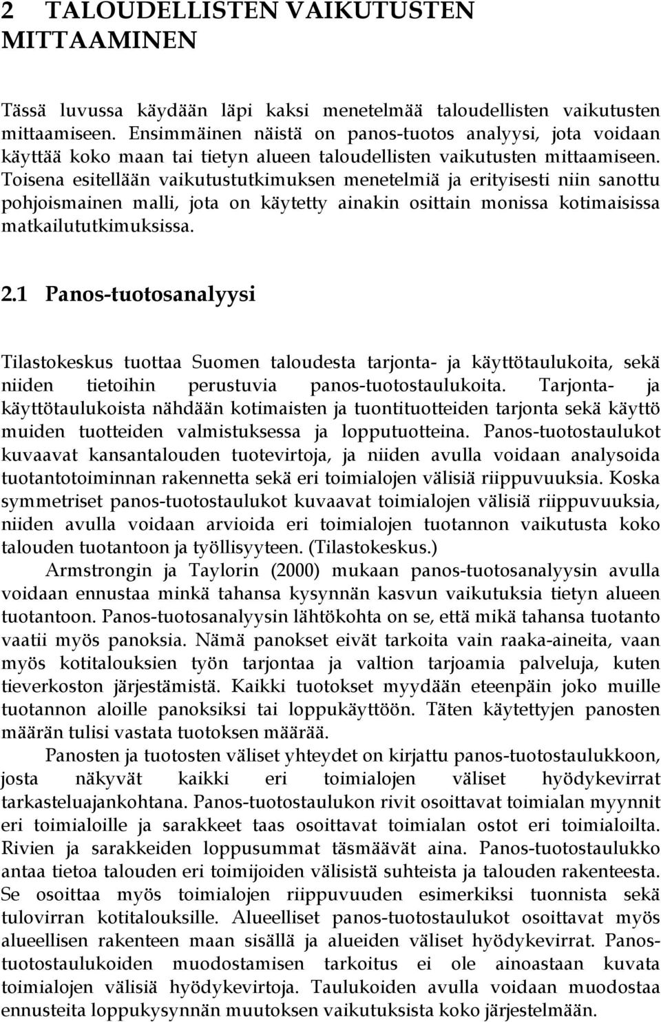 Toisena esitellään vaikutustutkimuksen menetelmiä ja erityisesti niin sanottu pohjoismainen malli, jota on käytetty ainakin osittain monissa kotimaisissa matkailututkimuksissa. 2.