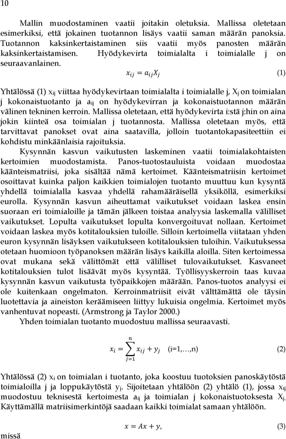 = (1) Yhtälössä (1) xij viittaa hyödykevirtaan toimialalta i toimialalle j, Xj on toimialan j kokonaistuotanto ja aij on hyödykevirran ja kokonaistuotannon määrän välinen tekninen kerroin.