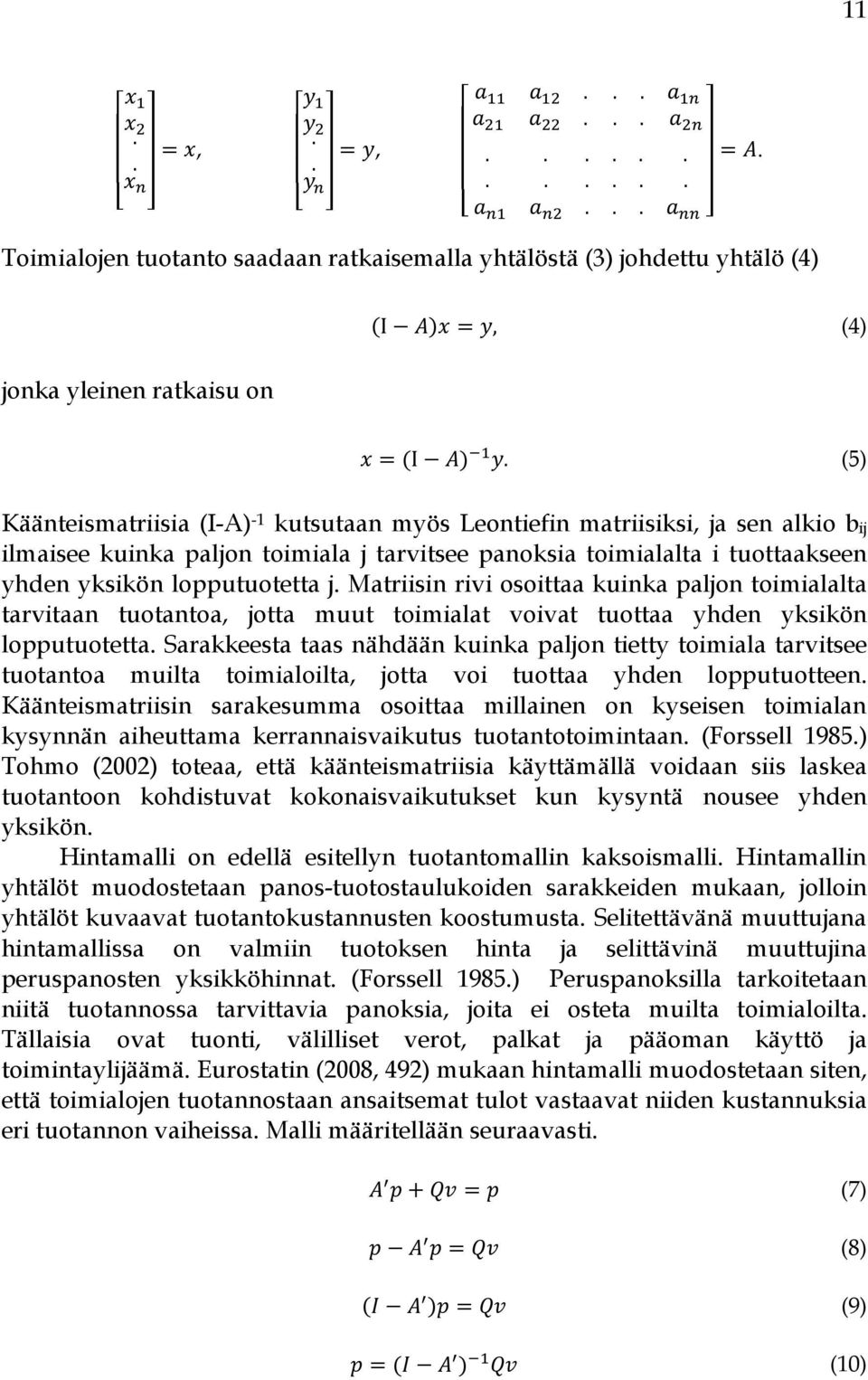 Matriisin rivi osoittaa kuinka paljon toimialalta tarvitaan tuotantoa, jotta muut toimialat voivat tuottaa yhden yksikön lopputuotetta.