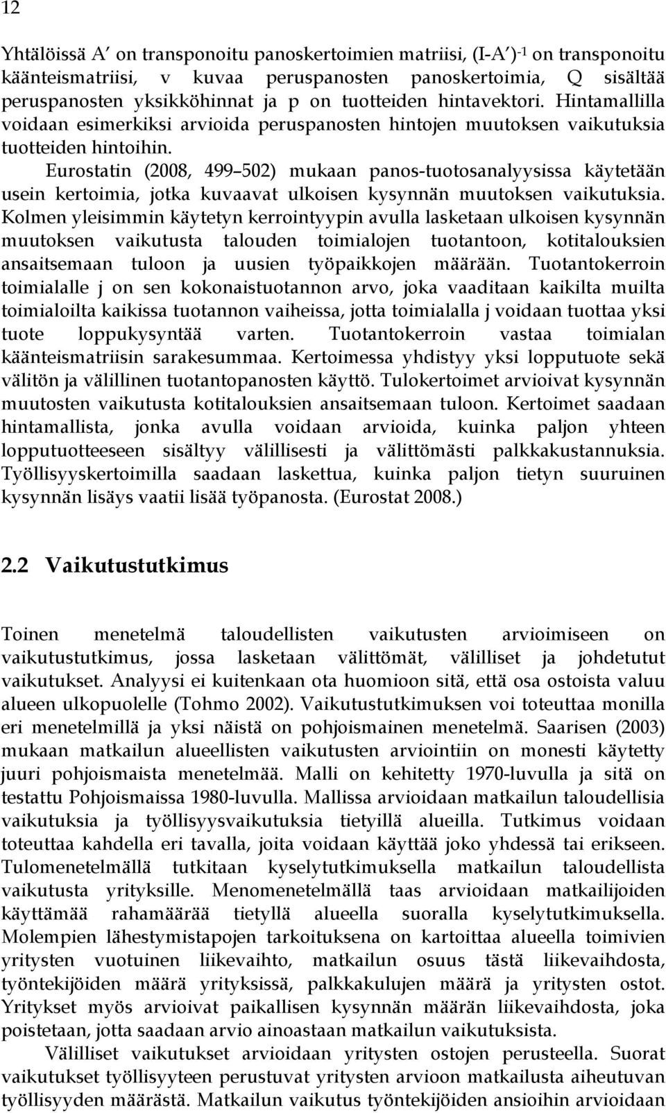 Eurostatin (2008, 499 502) mukaan panos-tuotosanalyysissa käytetään usein kertoimia, jotka kuvaavat ulkoisen kysynnän muutoksen vaikutuksia.