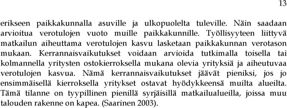 Kerrannaisvaikutukset voidaan arvioida tutkimalla toisella tai kolmannella yritysten ostokierroksella mukana olevia yrityksiä ja aiheutuvaa verotulojen kasvua.