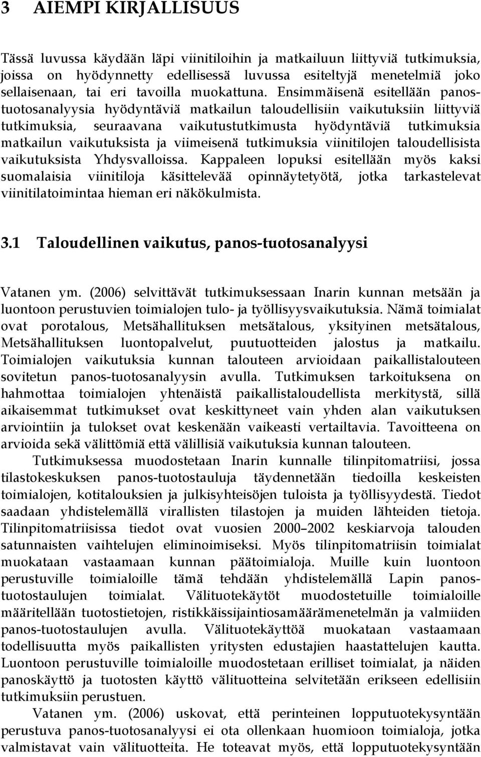 Ensimmäisenä esitellään panostuotosanalyysia hyödyntäviä matkailun taloudellisiin vaikutuksiin liittyviä tutkimuksia, seuraavana vaikutustutkimusta hyödyntäviä tutkimuksia matkailun vaikutuksista ja