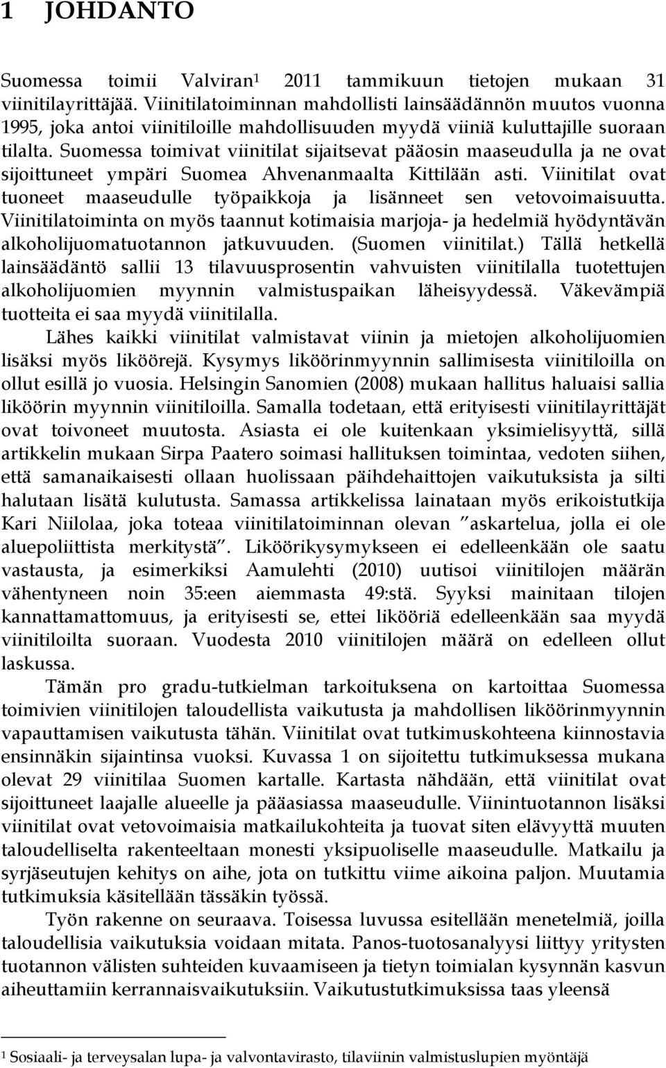 Suomessa toimivat viinitilat sijaitsevat pääosin maaseudulla ja ne ovat sijoittuneet ympäri Suomea Ahvenanmaalta Kittilään asti.