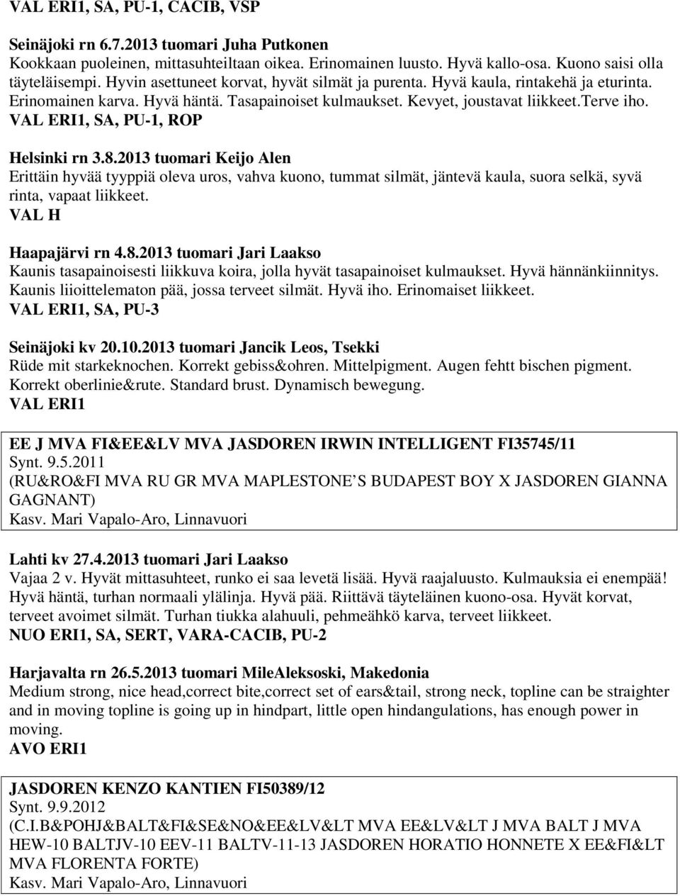 VAL ERI1, SA, PU-1, ROP Helsinki rn 3.8.2013 tuomari Keijo Alen Erittäin hyvää tyyppiä oleva uros, vahva kuono, tummat silmät, jäntevä kaula, suora selkä, syvä rinta, vapaat liikkeet.