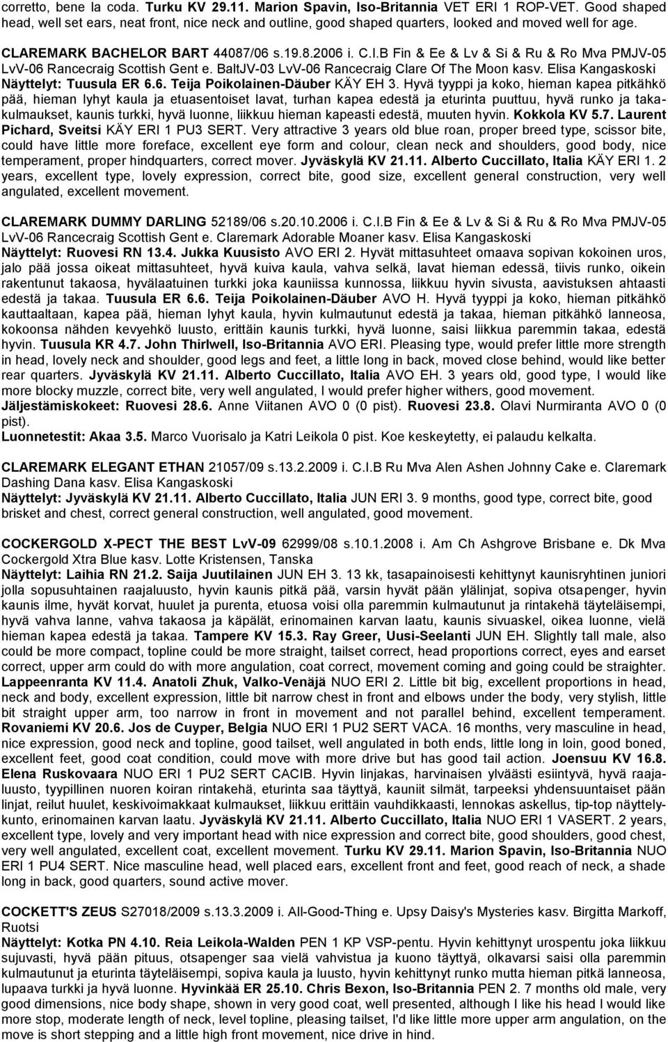 B Fin & Ee & Lv & Si & Ru & Ro Mva PMJV-05 LvV-06 Rancecraig Scottish Gent e. BaltJV-03 LvV-06 Rancecraig Clare Of The Moon kasv. Elisa Kangaskoski Näyttelyt: Tuusula ER 6.6. Teija Poikolainen-Däuber KÄY EH 3.