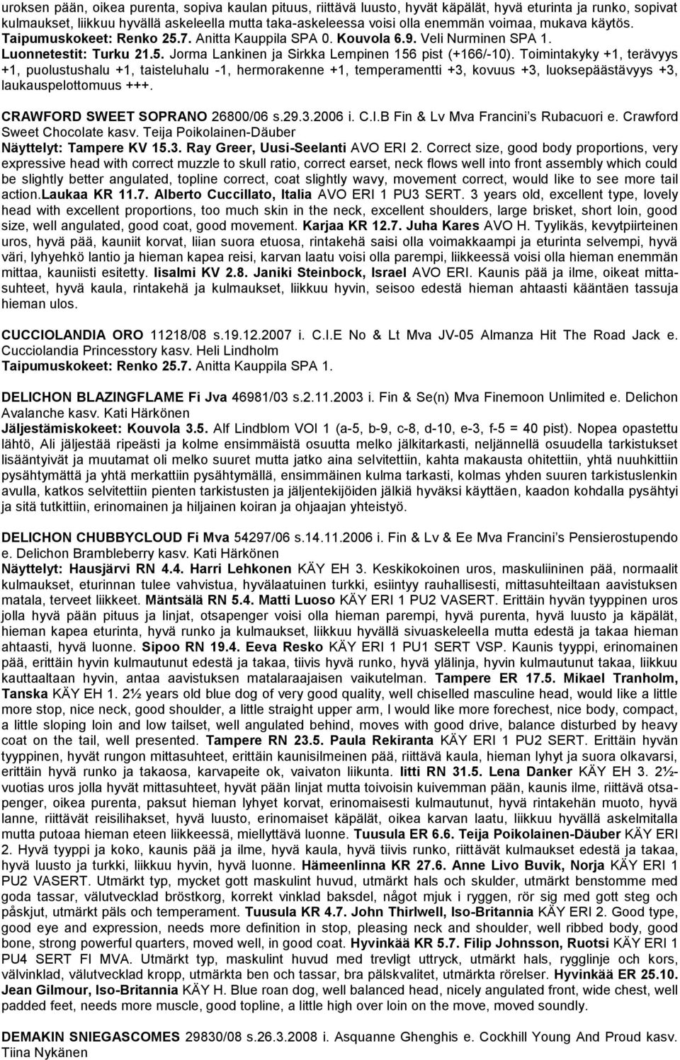 Toimintakyky +1, terävyys +1, puolustushalu +1, taisteluhalu -1, hermorakenne +1, temperamentti +3, kovuus +3, luoksepäästävyys +3, laukauspelottomuus +++. CRAWFORD SWEET SOPRANO 26800/06 s.29.3.2006 i.