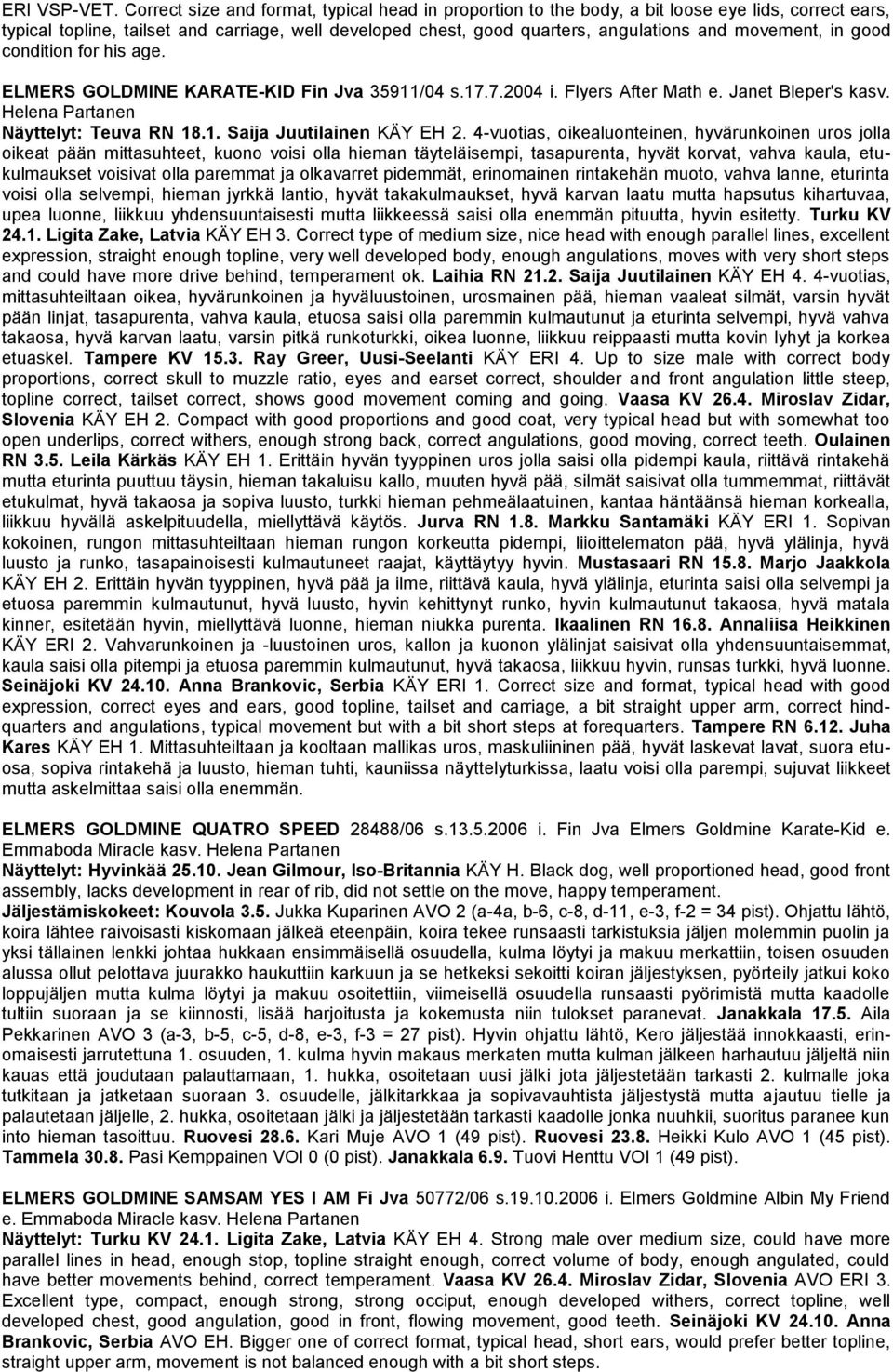 movement, in good condition for his age. ELMERS GOLDMINE KARATE-KID Fin Jva 35911/04 s.17.7.2004 i. Flyers After Math e. Janet Bleper's kasv. Helena Partanen Näyttelyt: Teuva RN 18.1. Saija Juutilainen KÄY EH 2.