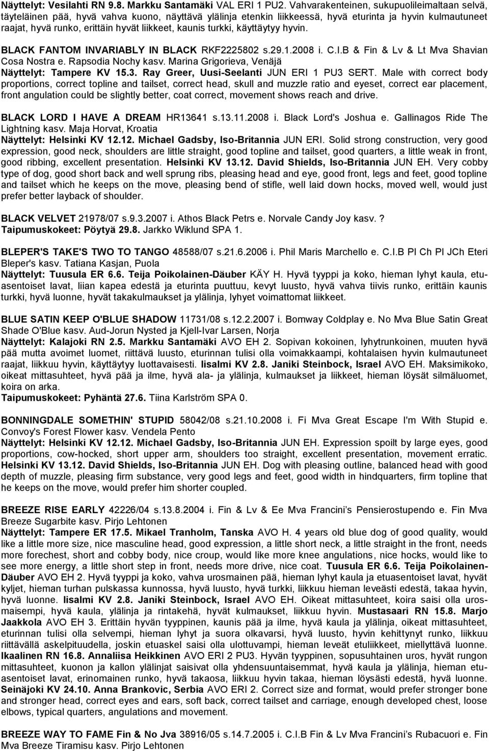 kaunis turkki, käyttäytyy hyvin. BLACK FANTOM INVARIABLY IN BLACK RKF2225802 s.29.1.2008 i. C.I.B & Fin & Lv & Lt Mva Shavian Cosa Nostra e. Rapsodia Nochy kasv.