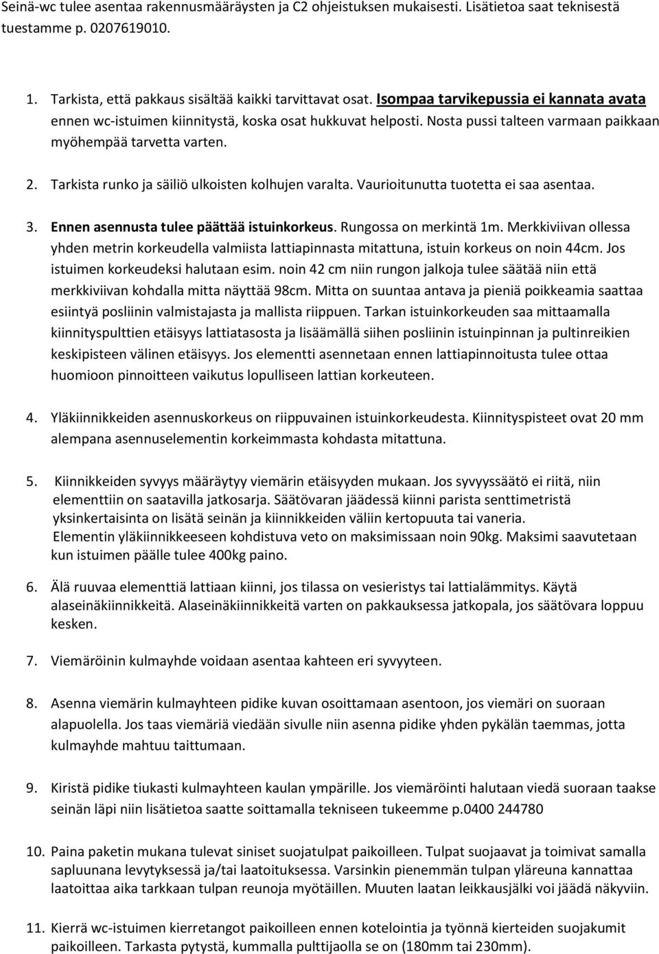 Tarkista runko ja säiliö ulkoisten kolhujen varalta. Vaurioitunutta tuotetta ei saa asentaa. 3. Ennen asennusta tulee päättää istuinkorkeus. Rungossa on merkintä 1m.