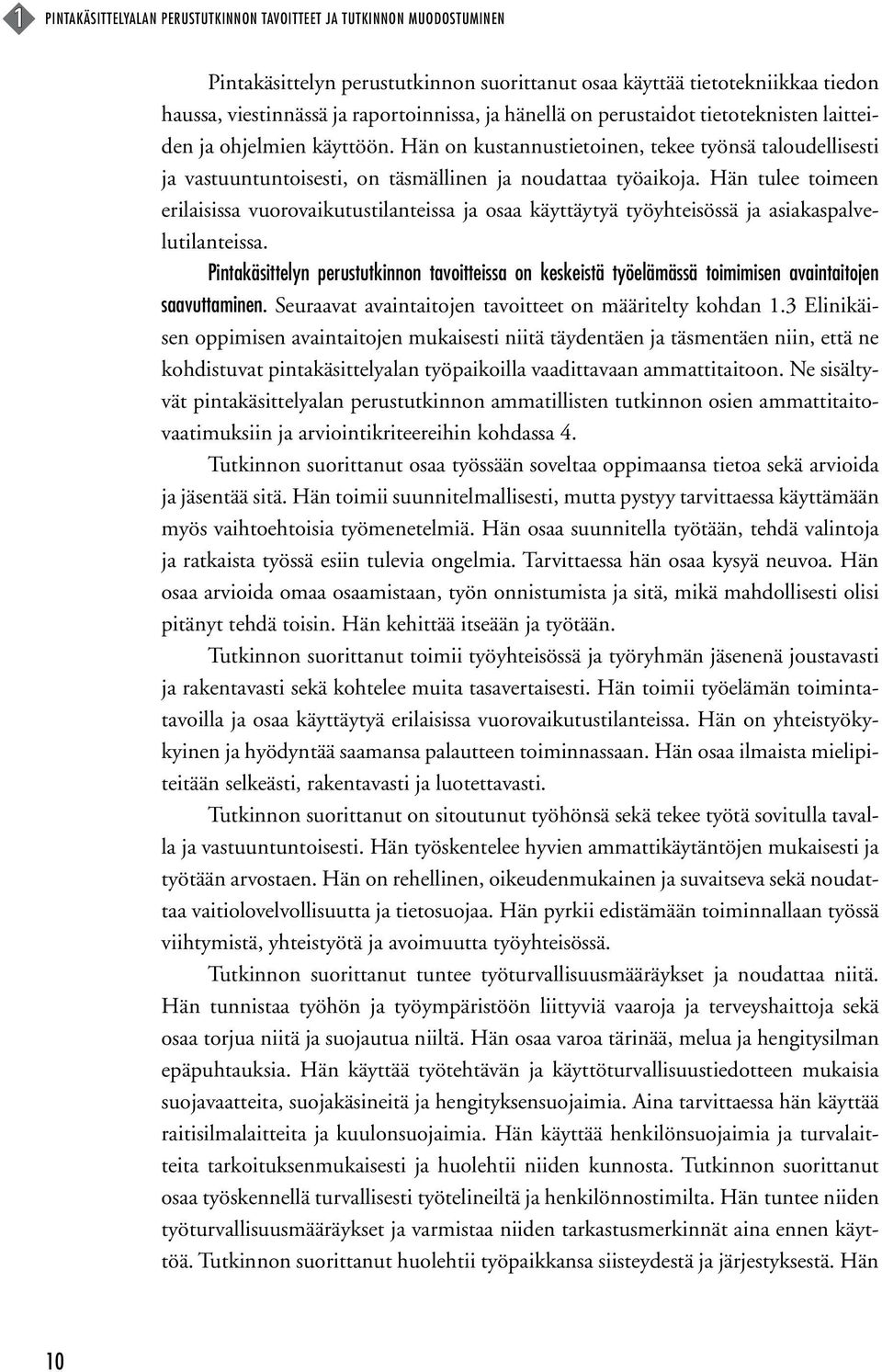 Hän tulee toimeen erilaisissa vuorovaikutustilanteissa ja osaa käyttäytyä työyhteisössä ja asiakaspalvelutilanteissa.