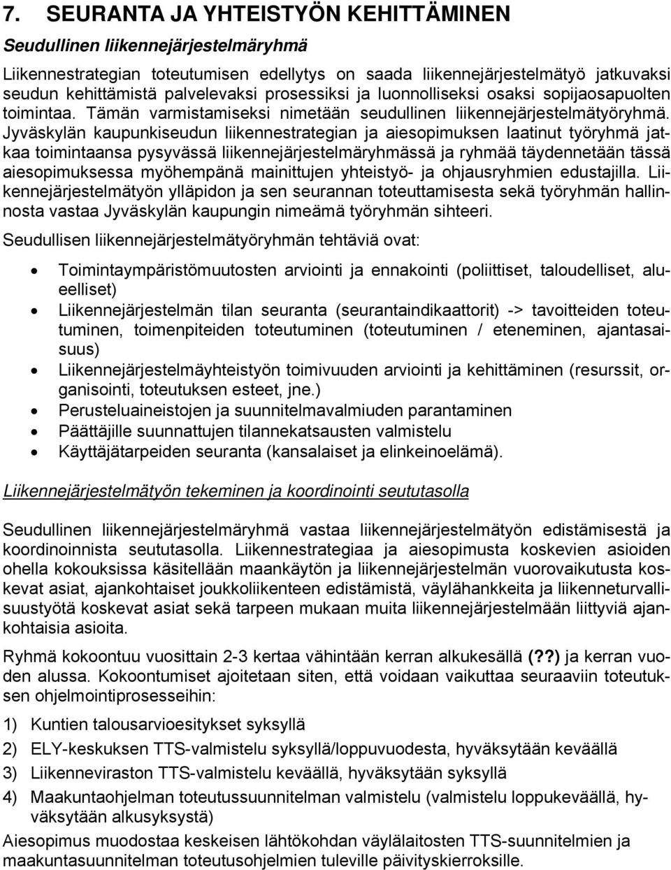 Jyväskylän kaupunkiseudun liikennestrategian ja aiesopimuksen laatinut työryhmä jatkaa toimintaansa pysyvässä liikennejärjestelmäryhmässä ja ryhmää täydennetään tässä aiesopimuksessa myöhempänä