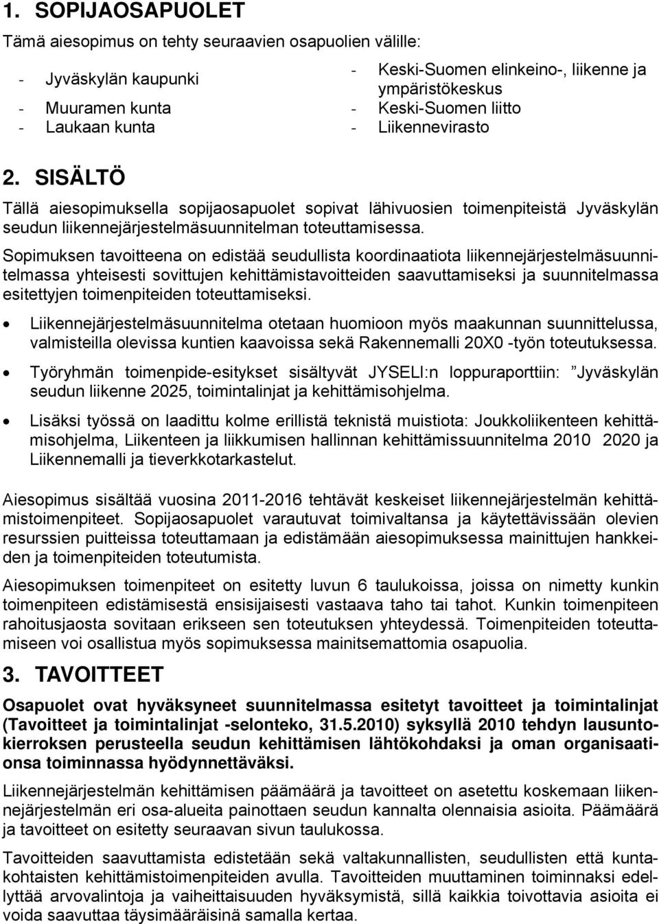 Sopimuksen tavoitteena on edistää seudullista koordinaatiota liikennejärjestelmäsuunnitelmassa yhteisesti sovittujen kehittämistavoitteiden saavuttamiseksi ja suunnitelmassa esitettyjen