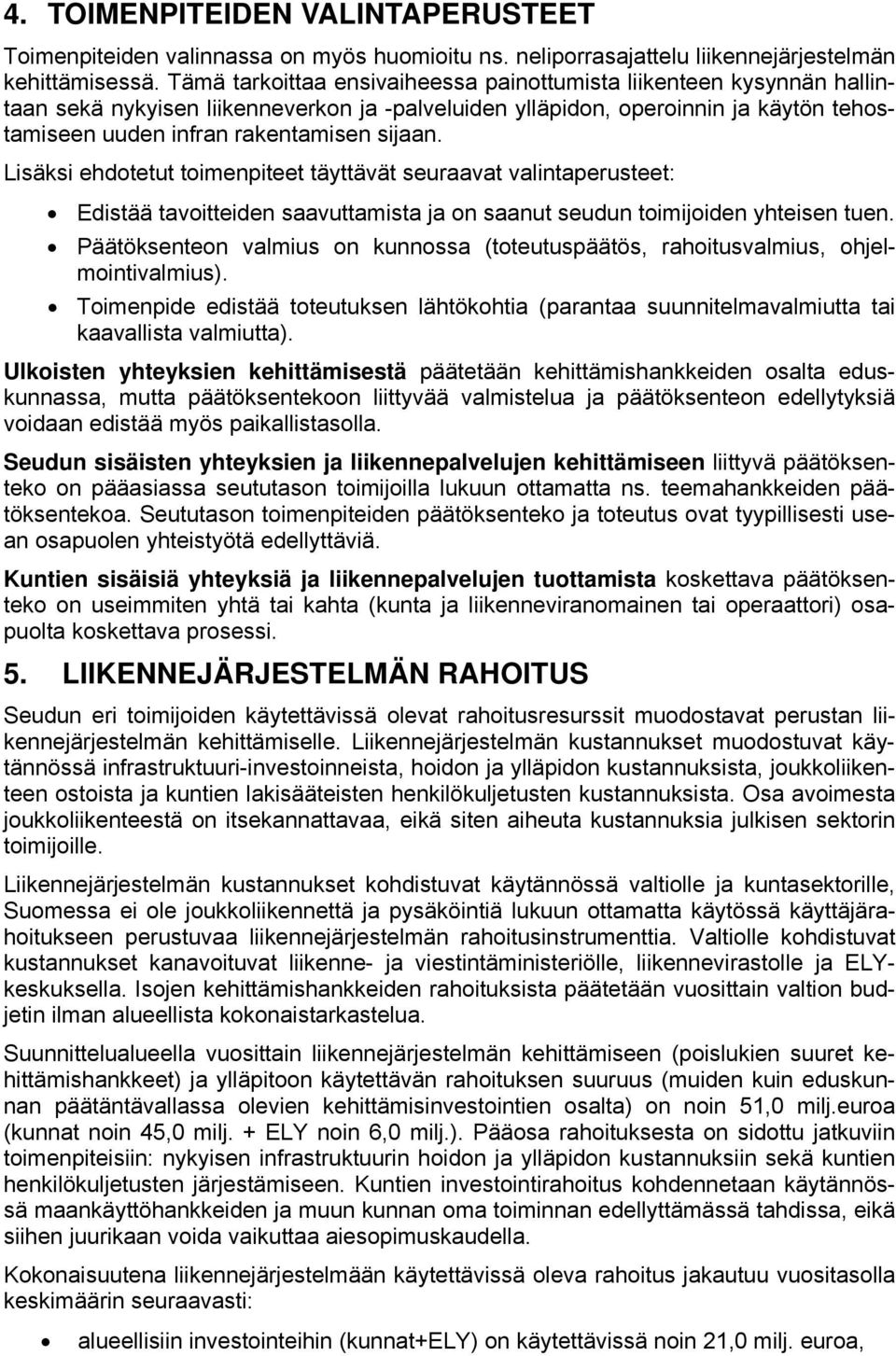 Lisäksi ehdotetut toimenpiteet täyttävät seuraavat valintaperusteet: Edistää tavoitteiden saavuttamista ja on saanut seudun toimijoiden yhteisen tuen.