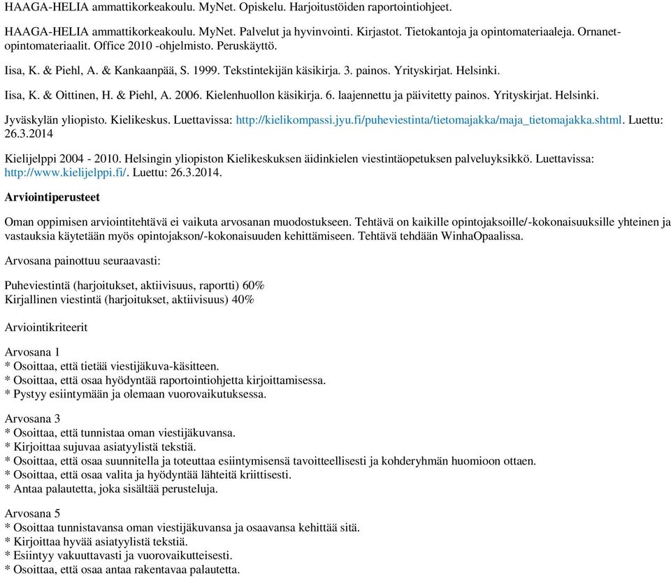 & Piehl, A. 2006. Kielenhuollon käsikirja. 6. laajennettu ja päivitetty painos. Yrityskirjat. Helsinki. Jyväskylän yliopisto. Kielikeskus. Luettavissa: http://kielikompassi.jyu.