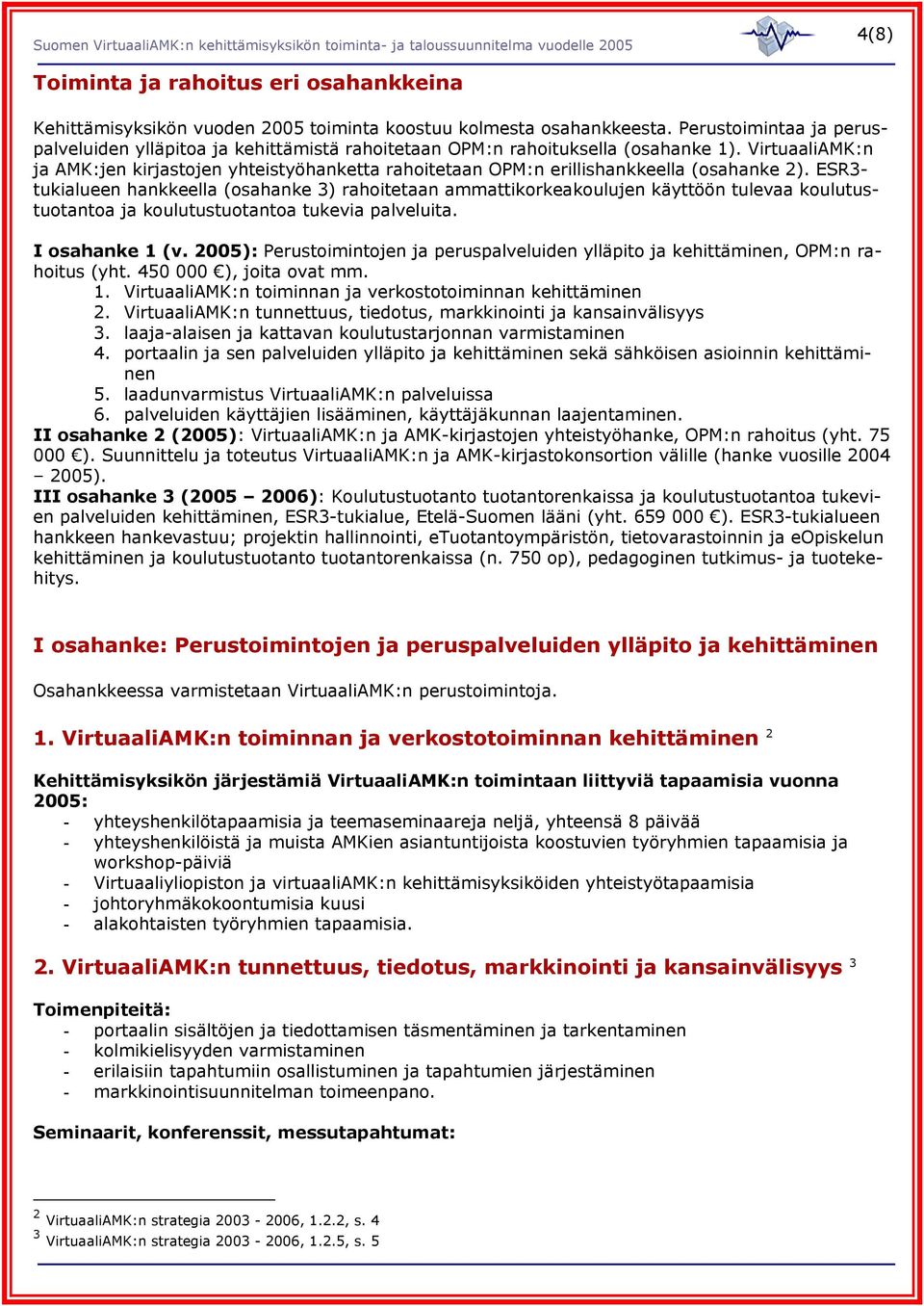 VirtuaaliAMK:n ja AMK:jen kirjastojen yhteistyöhanketta rahoitetaan OPM:n erillishankkeella (osahanke 2).