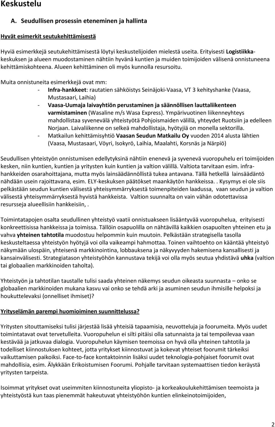 Muita onnistuneita esimerkkejä ovat mm: - Infra-hankkeet: rautatien sähköistys Seinäjoki-Vaasa, VT 3 kehityshanke (Vaasa, Mustasaari, Laihia) - Vaasa-Uumaja laivayhtiön perustaminen ja säännöllisen