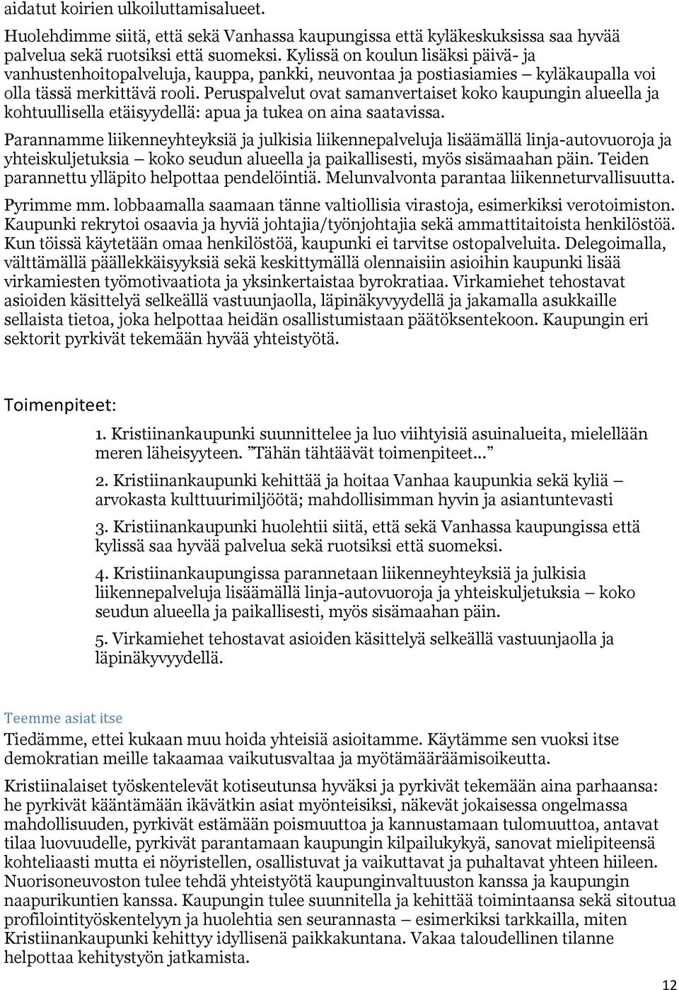 Peruspalvelut ovat samanvertaiset koko kaupungin alueella ja kohtuullisella etäisyydellä: apua ja tukea on aina saatavissa.