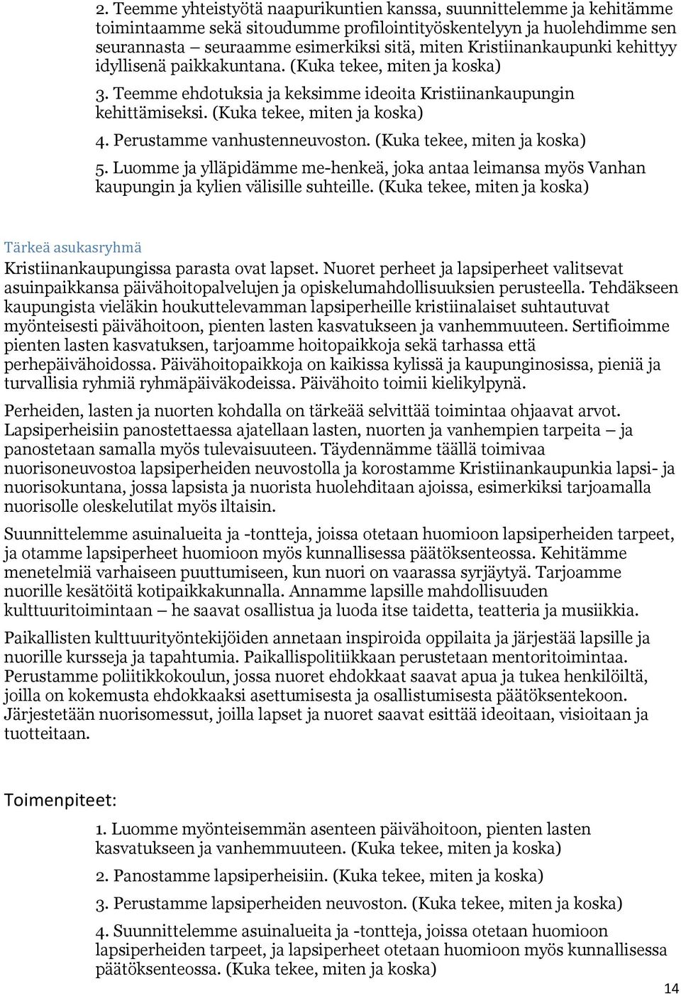 Perustamme vanhustenneuvoston. (Kuka tekee, miten ja koska) 5. Luomme ja ylläpidämme me-henkeä, joka antaa leimansa myös Vanhan kaupungin ja kylien välisille suhteille.