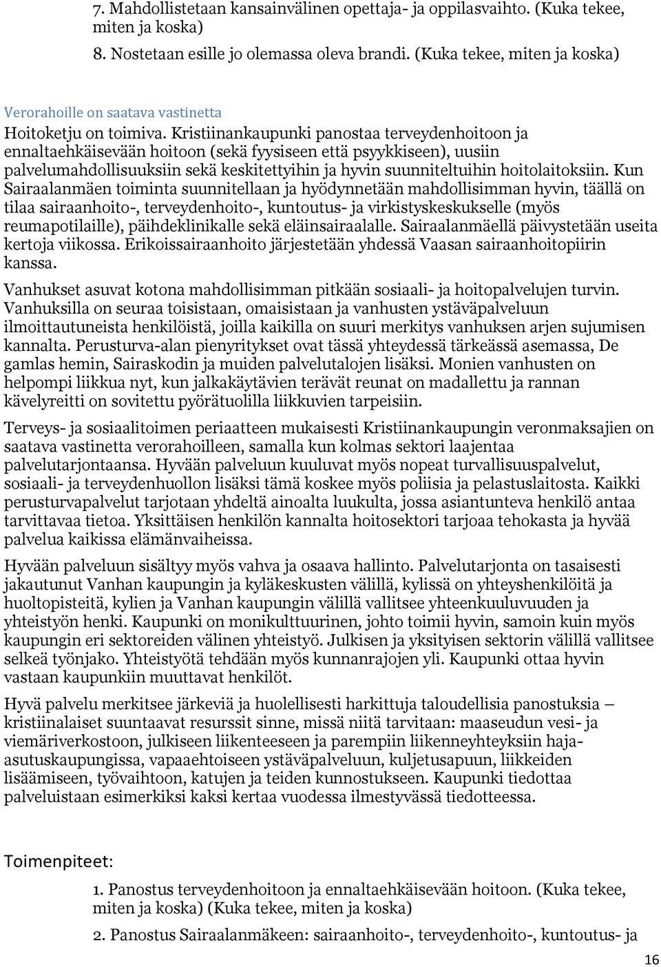 Kristiinankaupunki panostaa terveydenhoitoon ja ennaltaehkäisevään hoitoon (sekä fyysiseen että psyykkiseen), uusiin palvelumahdollisuuksiin sekä keskitettyihin ja hyvin suunniteltuihin