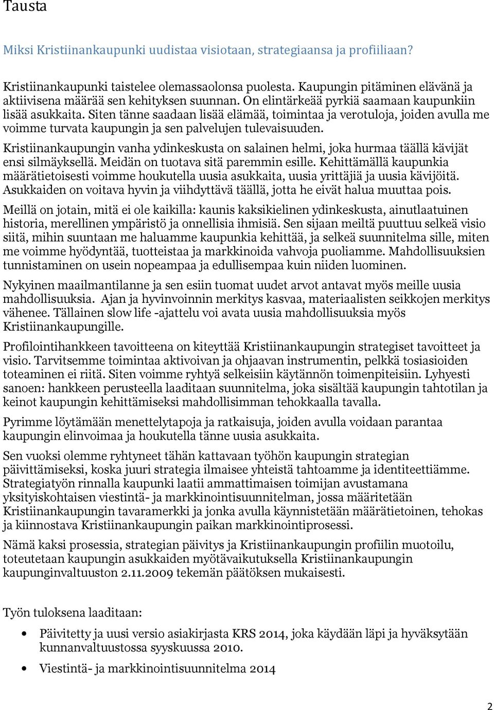 Siten tänne saadaan lisää elämää, toimintaa ja verotuloja, joiden avulla me voimme turvata kaupungin ja sen palvelujen tulevaisuuden.