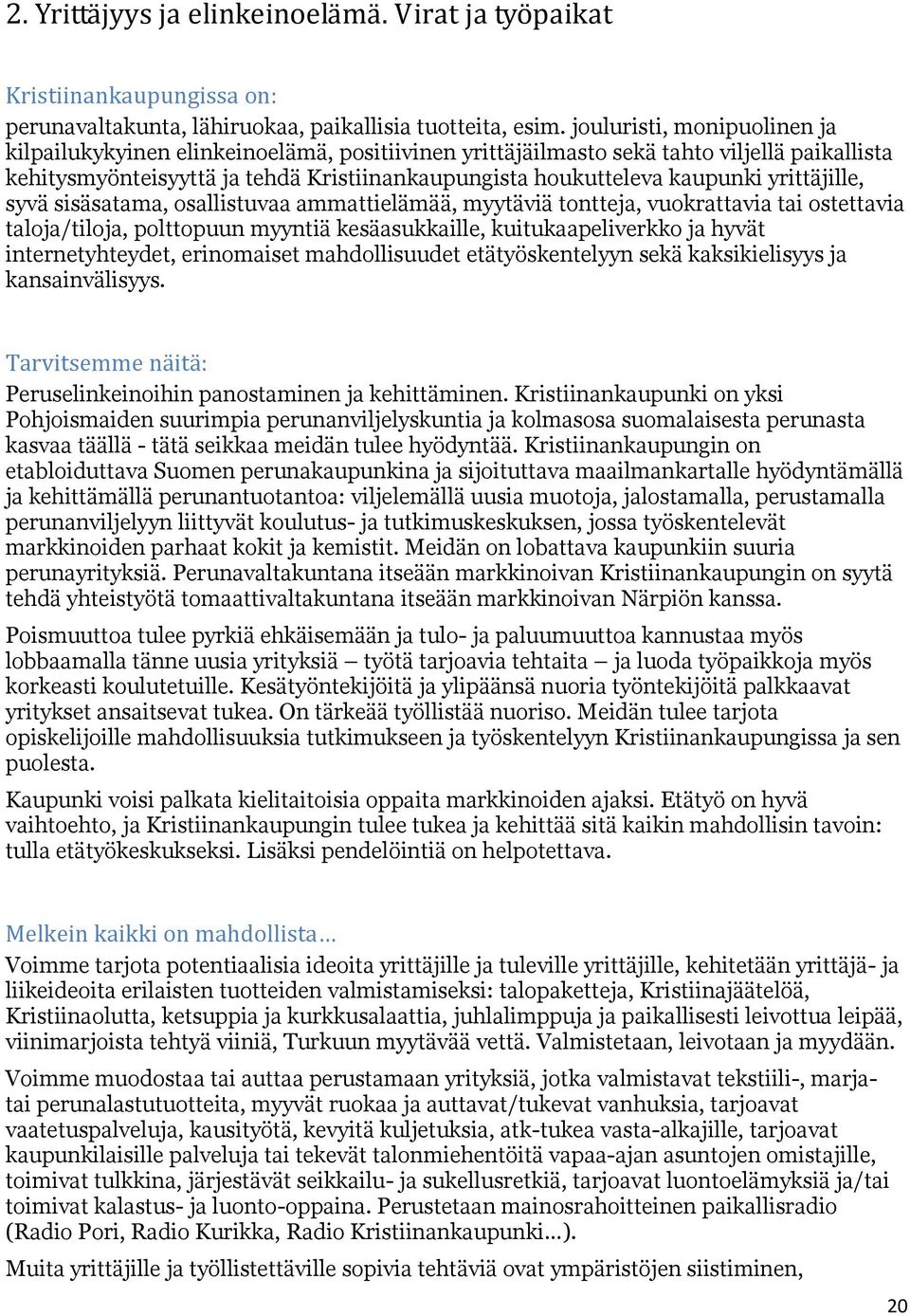 yrittäjille, syvä sisäsatama, osallistuvaa ammattielämää, myytäviä tontteja, vuokrattavia tai ostettavia taloja/tiloja, polttopuun myyntiä kesäasukkaille, kuitukaapeliverkko ja hyvät