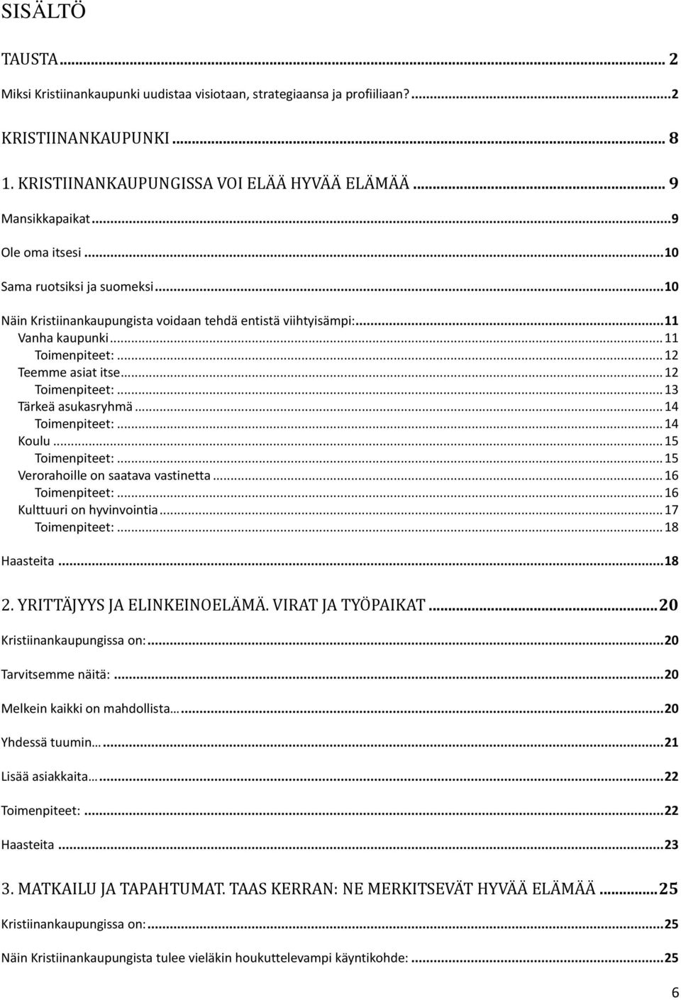 .. 12 Toimenpiteet:... 13 Tärkeä asukasryhmä... 14 Toimenpiteet:... 14 Koulu... 15 Toimenpiteet:... 15 Verorahoille on saatava vastinetta... 16 Toimenpiteet:... 16 Kulttuuri on hyvinvointia.