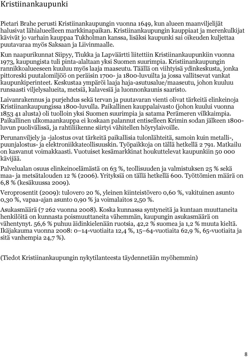 Kun naapurikunnat Siipyy, Tiukka ja Lapväärtti liitettiin Kristiinankaupunkiin vuonna 1973, kaupungista tuli pinta-alaltaan yksi Suomen suurimpia.