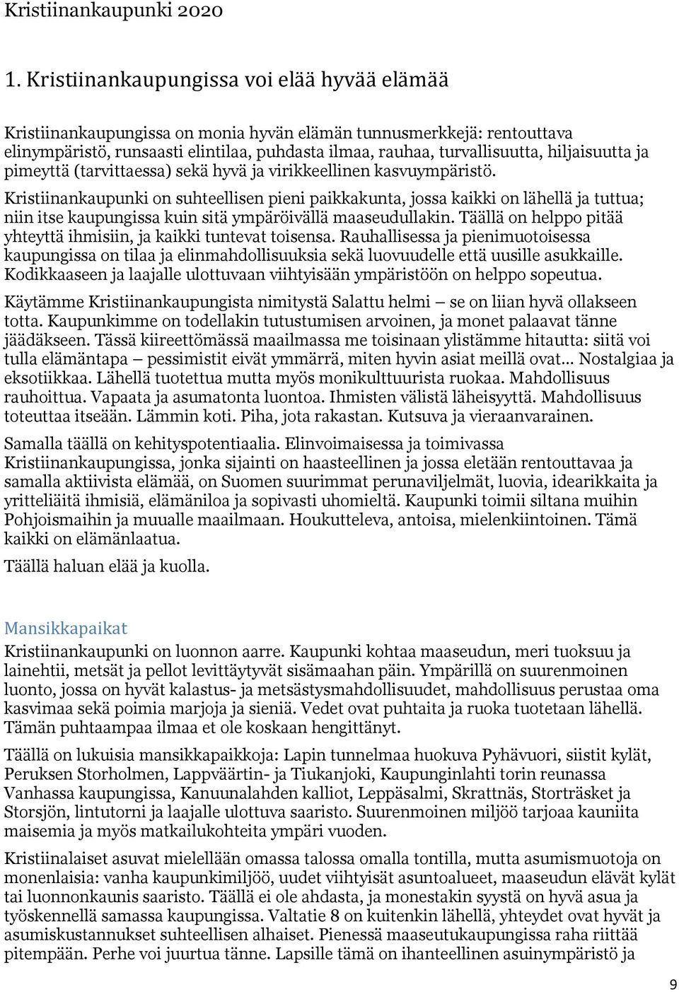 hiljaisuutta ja pimeyttä (tarvittaessa) sekä hyvä ja virikkeellinen kasvuympäristö.