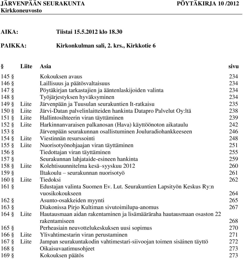 Liite Järvenpään ja Tuusulan seurakuntien It-ratkaisu 235 150 Liite Järvi-Datan palvelinlaitteiden hankinta Datapro Palvelut Oy:ltä 238 151 Liite Hallintosihteerin viran täyttäminen 239 152 Liite