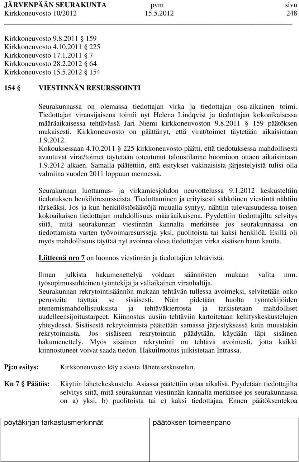 Kirkkoneuvosto on päättänyt, että virat/toimet täytetään aikaisintaan 1.9.2012. Kokouksessaan 4.10.