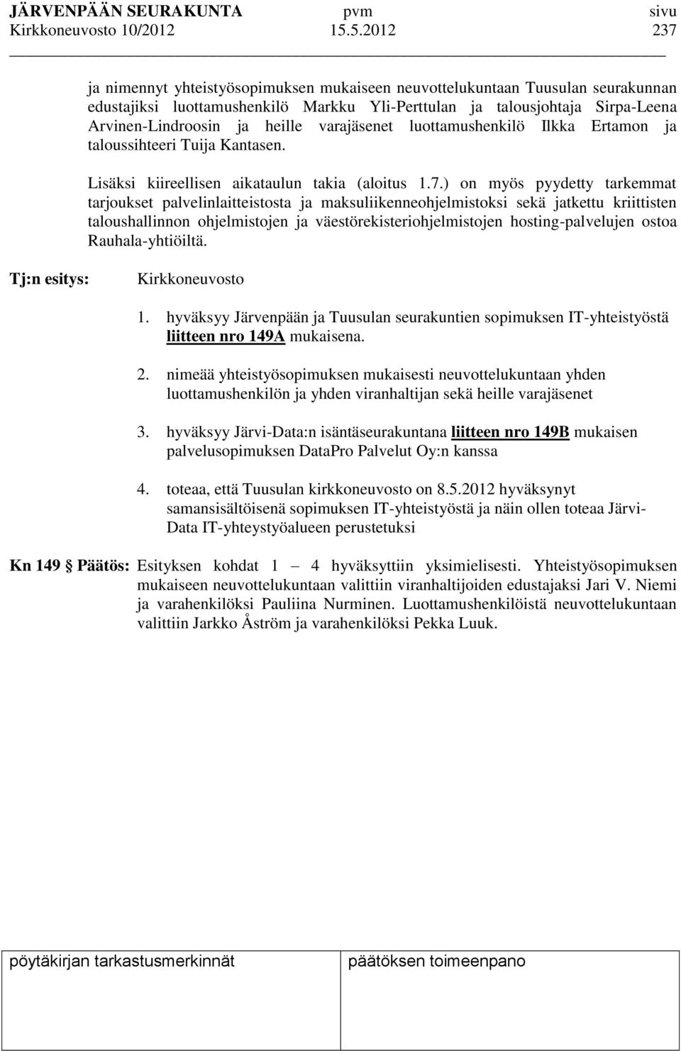 varajäsenet luottamushenkilö Ilkka Ertamon ja taloussihteeri Tuija Kantasen. Lisäksi kiireellisen aikataulun takia (aloitus 1.7.