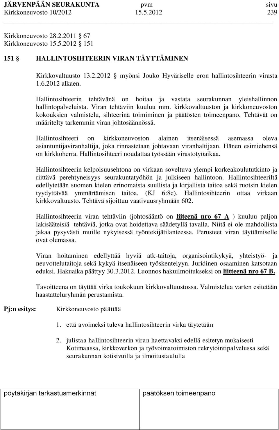 kirkkovaltuuston ja kirkkoneuvoston kokouksien valmistelu, sihteerinä toimiminen ja päätösten toimeenpano. Tehtävät on määritelty tarkemmin viran johtosäännössä.