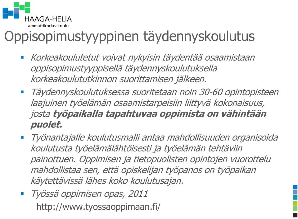Täydennyskoulutuksessa suoritetaan noin 30-60 opintopisteen laajuinen työelämän osaamistarpeisiin liittyvä kokonaisuus, josta työpaikalla tapahtuvaa oppimista on vähintään