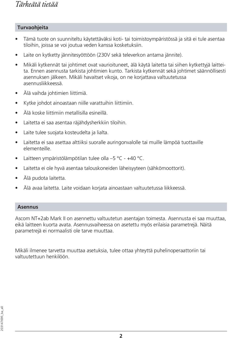 Ennen asennusta tarkista johtimien kunto. Tarkista kytkennät sekä johtimet säännöllisesti asennuksen jälkeen. Mikäli havaitset vikoja, on ne korjattava valtuutetussa asennusliikkeessä.