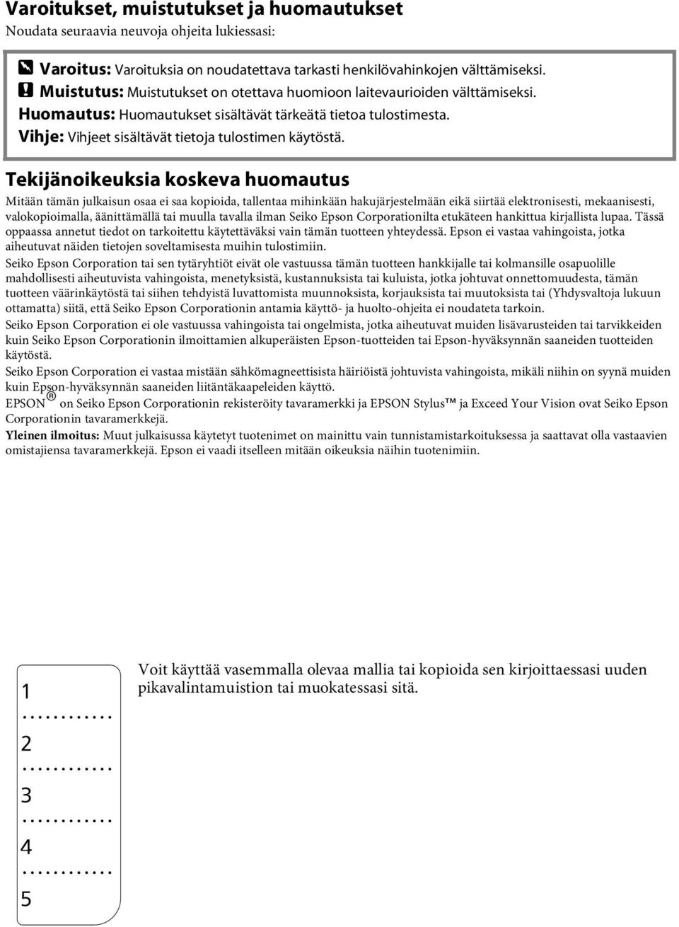 Tekijänoikeuksia koskeva huomautus Mitään tämän julkaisun osaa ei saa kopioida, tallentaa mihinkään hakujärjestelmään eikä siirtää elektronisesti, mekaanisesti, valokopioimalla, äänittämällä tai