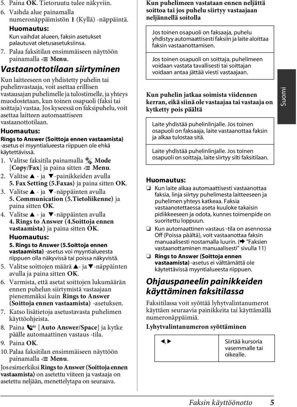 yhteys muodostetaan, kun toinen osapuoli (faksi tai soittaja) vastaa. Jos kyseessä on faksipuhelu, voit asettaa laitteen automaattiseen vastaanottotilaan.