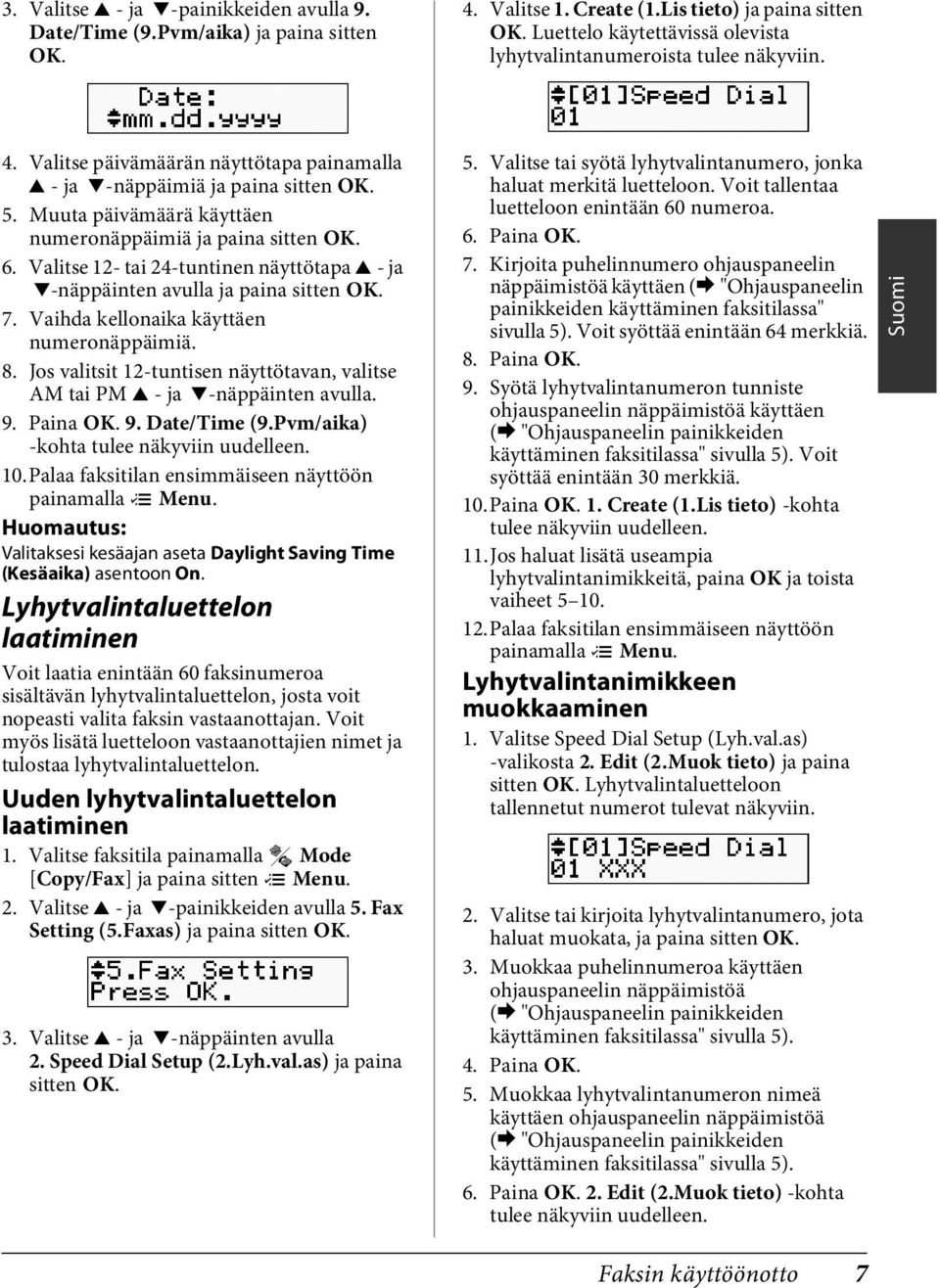 Muuta päivämäärä käyttäen numeronäppäimiä ja paina sitten OK. 6. Valitse 12- tai 24-tuntinen näyttötapa u - ja d-näppäinten avulla ja paina sitten OK. 7. Vaihda kellonaika käyttäen numeronäppäimiä. 8.