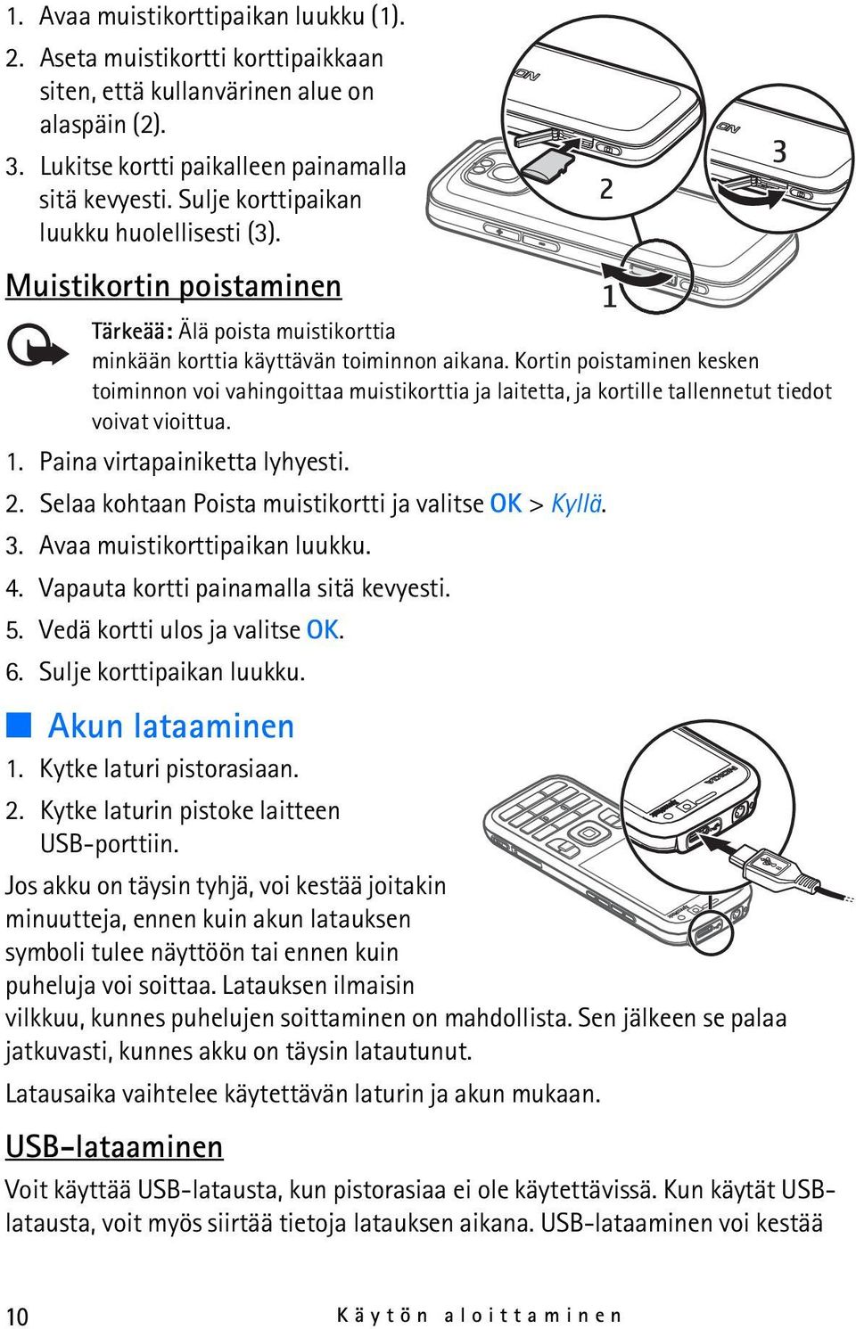 Kortin poistaminen kesken toiminnon voi vahingoittaa muistikorttia ja laitetta, ja kortille tallennetut tiedot voivat vioittua. 1. Paina virtapainiketta lyhyesti. 2.